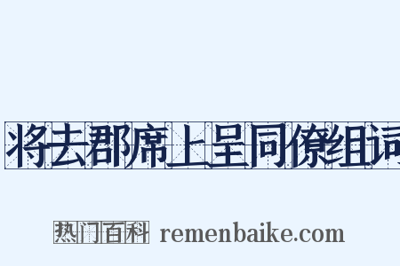 将去郡席上呈同僚组词是什么意思的图片